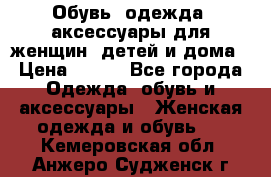 Обувь, одежда, аксессуары для женщин, детей и дома › Цена ­ 100 - Все города Одежда, обувь и аксессуары » Женская одежда и обувь   . Кемеровская обл.,Анжеро-Судженск г.